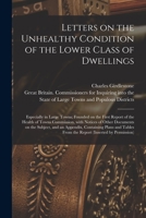 Letters on the Unhealthy Condition of the Lower Class of Dwellings, Especially in Large Towns; Founded on the First Report of the Health of Towns ... an Appendix, Containing Plans and Tables... 1014698065 Book Cover