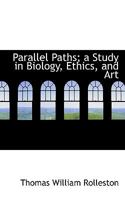 Parallel Paths; a Study in Biology, Ethics, and Art 0548901937 Book Cover