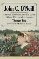 John C. O'Neill: Union Army Officer, Irish Republican Raider of Canada 0786497939 Book Cover