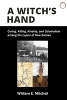 A Witch's Hand: Curing, Killing, Kinship, and Colonialism among the Lujere of New Guinea's Upper Sepik River Basin 1912808455 Book Cover