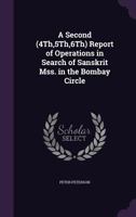 A Second Report of Operations in Search of Sanskrit Mss: In the Bombay Circle, April 1883 March 1884 (Classic Reprint) 1144770939 Book Cover