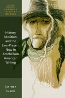 History, Abolition, and the Ever-Present Now in Antebellum American Writing 0192871439 Book Cover