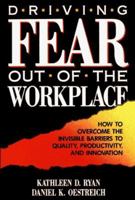 Driving Fear Out of the Workplace: Creating the High-Trust, High-Performance Organization (The Jossey-Bass Business & Management Series)