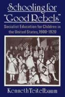 Schooling for "Good Rebels": Socialist Education for Children in the United States, 1900-1920 0877229805 Book Cover