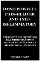 DMSO POWERFUL PAIN-RELIEVER AND ANTI-INFLAMMATORY: TREATMENT FOR CONDITIONS LIKE ARTHRITIS, SPORTS INJURIES, AND EVEN CERTAIN NEUROLOGICAL DISORDERS. B0DZX56M9S Book Cover