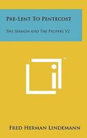 Pre-Lent To Pentecost: The Sermon And The Propers V2 1258125072 Book Cover