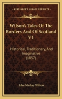 Wilson's Tales Of The Borders And Of Scotland V1: Historical, Traditionary, And Imaginative 1120054257 Book Cover