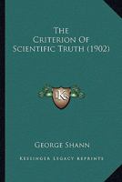 The Criterion Of Scientific Truth 0548824991 Book Cover