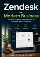 Zendesk for Modern Business: Lessons, Strategies, and Workflows for Customer Service Excellence B0H781Y8DT Book Cover