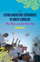 The Latino Migration Experience in North Carolina: New Roots in the Old North State 1469646412 Book Cover
