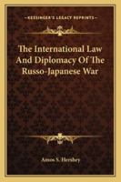 The International Law and Diplomacy of the Russo-Japanese War 128734206X Book Cover