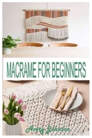 MACRAMÉ FOR BEGINNERS: Get Started With Step By Step Instructions, Learn The Tools, Various Macramé Knots, Techniques And Projects B08LJW1T8T Book Cover