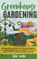 Greenhouse Gardening - The Ultimate Step-by-Step Gardener's Manual for Beginners: Grow Healthy Vegetables, Herbs, and Fruits All-Year-Round and Learn How to Make A Good Profit from Your Greenhouse. 1801325901 Book Cover