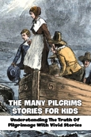 The Many Pilgrims Stories For Kids: Understanding The Truth Of Pilgrimage With Vivid Stories: The Story Of The Pilgrims For Kids B0948JTHF8 Book Cover