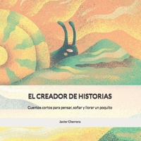 El creador de historias: Cuentos cortos para pensar, soñar y llorar un poquito (Spanish Edition) B0DY1PJPVQ Book Cover