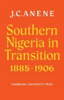 Southern Nigeria in Transition 1885-1906: Theory and Practice in a Colonial Protectorate 0521040337 Book Cover