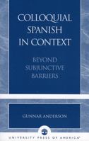 Colloquial Spanish in Context, Beyond Subjunctive Barriers 0761826564 Book Cover