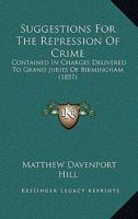 Suggestions for the Repression of Crime: Contained in Charges Delivered to Grand Juries of Birmingham; Supported by Additional Facts and Arguments; Together with Articles from Reviews and Newspapers C 0548896542 Book Cover