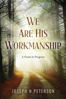 We Are His Workmanship: A Poem in Progress B0BGKZ9QMT Book Cover