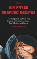 Easy Air Fryer Seafood Recipes: The Simple and Quick way to cook Delicious Seafood-Based Recipes at home 1803172355 Book Cover