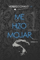 Me Hizo Mojar: Empiezo Yo (Spanish Edition) 1791542492 Book Cover
