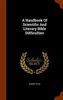 A Handbook of Scientific and Literary Bible Difficulties; or, Facts and Suggestions Helpful Towards the Solution of Perplexing Things in Sacred ... of the "Handbook of Biblical Difficulties." 1018292926 Book Cover