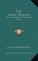 The Rural Wreath: or, Life Among the Flowers 1277694672 Book Cover