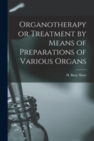 Organotherapy or Treatment by Means of Preparations of Various Organs 1016201060 Book Cover