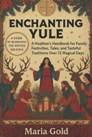 Enchanting Yule:: A Heathen's Handbook for Family Festivities, Tales, and Tasteful Traditions Over 12 Magical Days! (Spirit-filled Devotionals) B0CPW9RKFL Book Cover