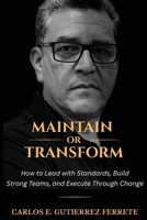 Maintain or Transform: How to Lead with Standards, Build Strong Teams, and Execute Through Change B0GTV7GWGB Book Cover