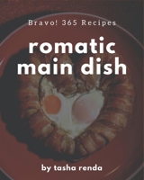 Bravo! 365 Romantic Main Dish Recipes: An Inspiring Romantic Main Dish Cookbook for You B08GFPM9D5 Book Cover