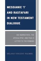 Messianic 'I' and Rastafari in New Testament Dialogue: Bio-Narratives, the Apocalypse, and Paul's Letter to the Romans 0761850457 Book Cover