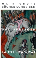 Bücher schreiben und verlegen im Exil 1940-1949: Die Schriftsteller Lion Feuchtwanger, Arnold Zweig und ihr Verleger Fritz Landshoff vom Querido Verlag. Die Vierzigerjahre. 3734709881 Book Cover