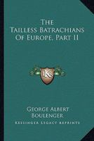 The Tailless Batrachians Of Europe, Part II 1163232076 Book Cover