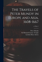 The travels of Peter Mundy in Europe and Asia, 1608-1667 Volume v.3 part 1 - Primary Source Edition 1014535220 Book Cover
