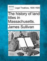 The history of land titles in Massachusetts (Historical writings in law and jurisprudence) 1240050372 Book Cover