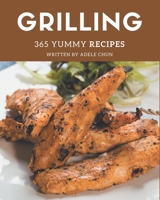 365 Yummy Grilling Recipes: The Best Yummy Grilling Cookbook that Delights Your Taste Buds B08PJKJDVB Book Cover