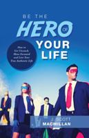 Be the Hero of Your Life: How to Get Unstuck, Move Forward and Live Your True Authentic Life 1982216425 Book Cover