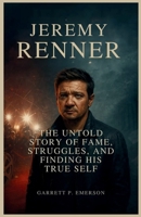 Jeremy Renner: The Untold Story of Fame, Struggles, and Finding His True Self B0FGDTYLFR Book Cover