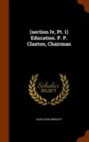 (Section IV, PT. 1) Education. P. P. Claxton, Chairman 1286360633 Book Cover