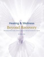 Healing & Wellness Beyond Recovery: Self-Healing to Relieve Anxiety, Addiction, Depression, Grief, Post-Traumatic Stress, and Pain 0976193639 Book Cover