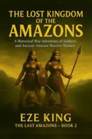 The Lost Kingdom of the Amazons: A Historical War Adventure of Soldiers and the Legendary Amazon Warrior Women (The Last Amazons) B0G1XWYRPT Book Cover