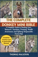 THE COMPLETE DONKEY MINI BIBLE: A Complete Guide to Donkey Care, Behavior, Nutrition, Training, Health Awareness, and Lifelong Responsible Ownership B0GL2V4GZB Book Cover