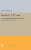 Policies of Chaos: The Organizational Causes of Violence in China's Cultural Revolution 0691609160 Book Cover