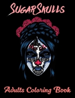 Sugar Skulls Adults Coloring Book: 52 Intricate Featuring Fun Day of the Dead Sugar Skulls Designs for Stress Relief and Relaxation 1710001658 Book Cover