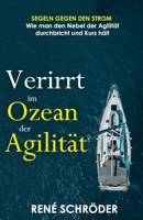 Verirrt im Ozean der Agilität: Segeln gegen den Strom - Wie man den Nebel der Agilität durchbricht und Kurs hält (Navigating Success - The 3R Journey) (German Edition) B0CP4CVKJH Book Cover