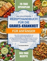 DAS VOLLSTÄNDIGE REZEPTHANDBUCH FÜR DIE GRAVES-KRANKHEIT FÜR ANFÄNGER: Über 450 schilddrüsenfreundliche und entzündungshemmende Rezepte mit ... zur Stärkung des Immu... B0GMRK83XC Book Cover