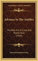 Advance In The Antilles: The New Era In Cuba And Puerto Rico 1436761123 Book Cover