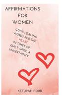 Affirmations for Women: God's Healing Words for the Heart in Times of Guilt, Grief, & Uncertainty 1519012292 Book Cover