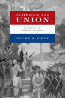 Statehood and Union: History of the Northwest Ordinance (Midwestern history and culture) 0268105464 Book Cover